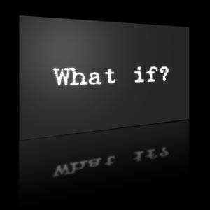What if?