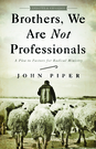 Brothers, We Are Not Professionals by John Piper